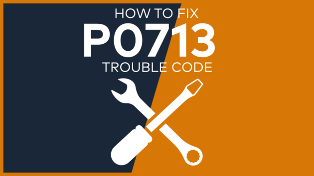P0713 Trouble Code: Meaning, Symptoms, Causes & Fixes [Easy]